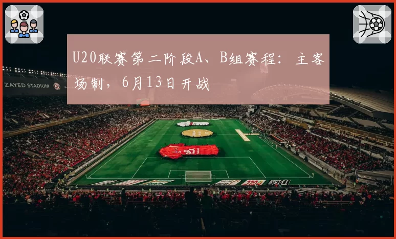 U20联赛第二阶段A、B组赛程：主客场制，6月13日开战